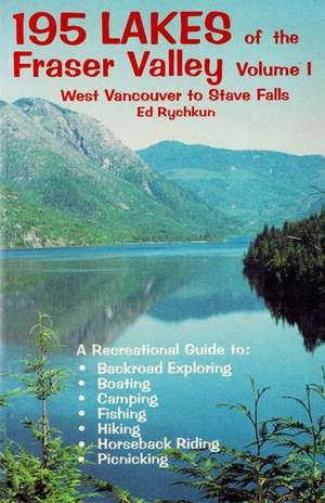 195 Lakes of the Fraser Valley Vol I: Vancouver to Stave Falls de Ed Rychkun