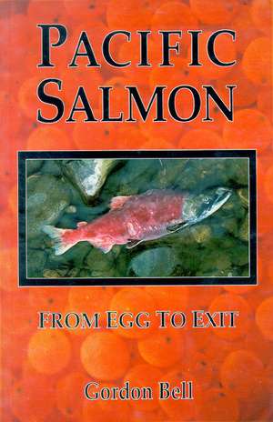 Pacific Salmon: From Egg to Exit de Gordon Bell