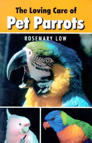 Loving Care of Pet Parrots de Rosemary Low