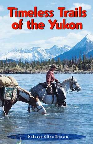 Timeless Trails of the Yukon de Delores Brown