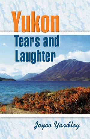 Yukon Tears and Laughter: Memories Are Forever de Joyce Yardley