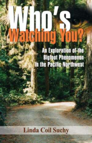 Who's Watching You?: An Exploration of the Bigfoot Phenomenon in the Pacific Northwest de Linda Coil Suchy