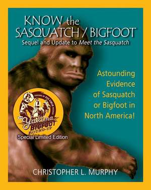 Know the Sasquatch - LTD ED: Sequel and Update to Meet the Sasquatch de Christopher L. Murphy