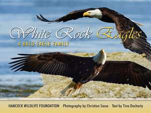 White Rock Eagles: a Bald Eagle family de Hancock Wildlife Foundation