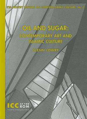 Oil and Sugar: Contemporary Art and Islamic Culture de Glenn D. Lowry