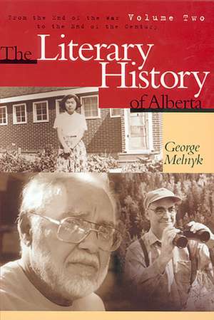 Literary History of Alberta Volume Two: From the End of the War to the End of the Century de George Melnyk