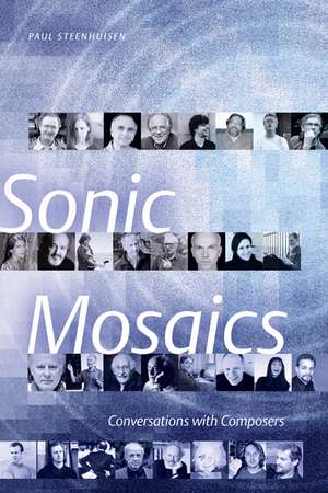 Sonic Mosaics: Conversations with Composers de Paul Steenhuisen