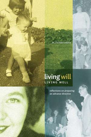 Living Will, Living Well: Reflections on Preparing an Advance Directive de M Dianne Godkin