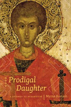 Prodigal Daughter: A Journey to Byzantium de Myrna Kostash