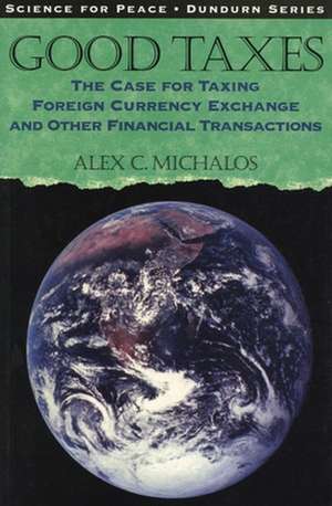 Good Taxes: The Case for Taxing Foreign Currency Exchange and Other Financial Transactions de Alex C. Michalos