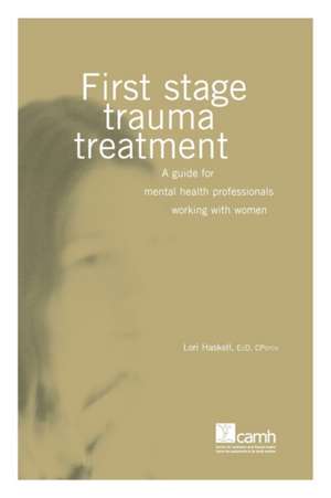 First Stage Trauma Treatment: A Guide for Mental Health Professionals Working with Women de Lori Haskell