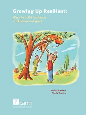 Growing Up Resilient: Ways to Build Resilience in Children and Youth de Tatyana Barankin