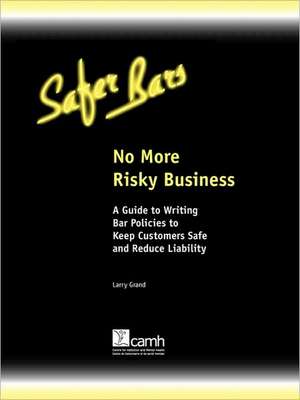 No More Risky Business: A Guide to Writing Bar Policies to Keep Customers Safe and Avoid Liability de Larry Grand