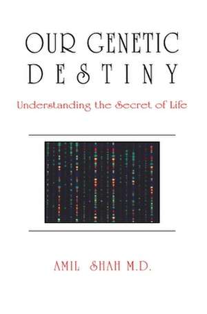 Our Genetic Destiny: Understanding the Secret of Life de Amil Shah