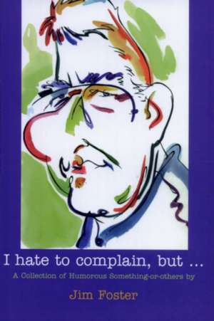 I Hate to Complain, But... de Jim Foster