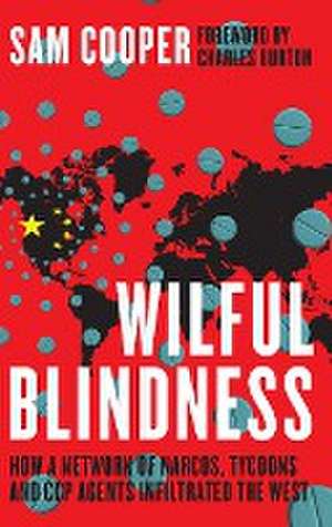 Wilful Blindness, How a network of narcos, tycoons and CCP agents Infiltrated the West de Sam Cooper