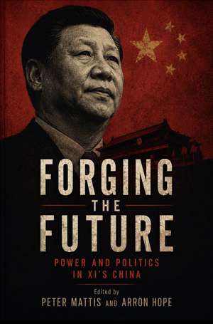 Forging The Future: Power & Politics In Xi's China de Peter Mattis