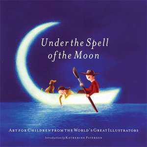 Under the Spell of the Moon: Art for Children from the World's Great Illustrators de Patricia Aldana