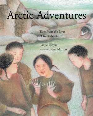 Arctic Adventures: Tales from the Lives of Inuit Artists de Raquel Rivera