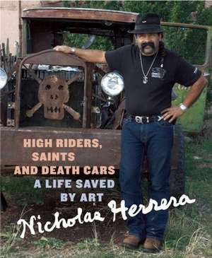 High Riders, Saints and Death Cars: A Life Saved by Art de Nicholas Herrera