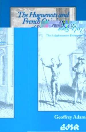 Huguenots and French Opinion, 1685-1787: The Enlightenment Debate on Toleration de Geoffrey Adams