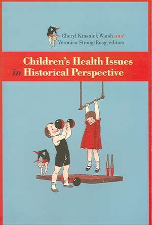 Childrenas Health Issues in Historical Perspective: Collected Works of Florence Nightingale, Volume 15 de Cheryl Krasnick Warsh