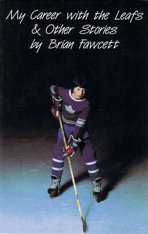 My Career with the Leafs & Other Stories de Brian Fawcett