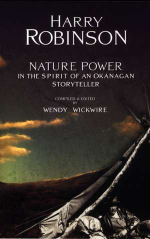 Nature Power: In the Spirit of an Okanagan Storyteller de Harry Robinson