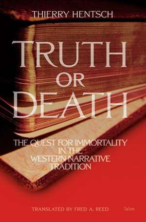 Truth or Death: The Quest for Immortality in the Western Narrative Tradition de Thierry Hentsch