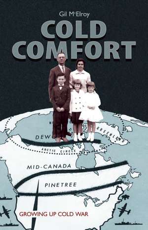 Cold Comfort: Growing Up Cold War de Gil McElroy