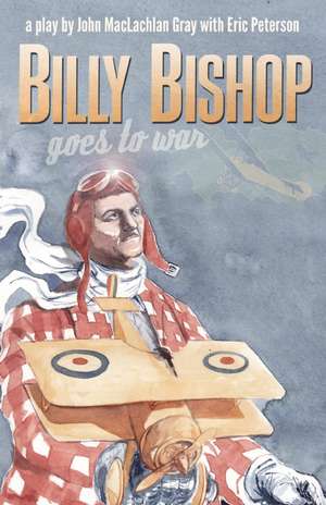 Billy Bishop Goes to War de John Gray