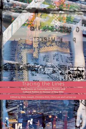 Tracing the Lines: Reflections on Contemporary Poetics and Cultural Politics in Honour of Roy Miki de Maia Joseph