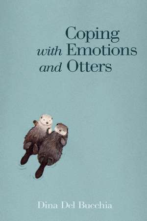 Coping with Emotions and Otters de Dina Del Bucchia