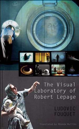 The Visual Laboratory of Robert Lepage de Ludovic Fouquet