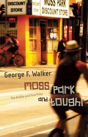 Moss Park and Tough!: The Bobby and Tina Plays de George F. Walker