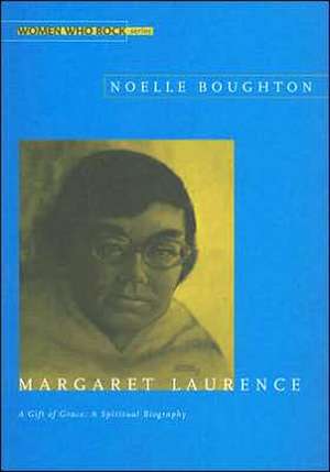 Margaret Laurence -- A Gift of Grace: A Spiritual Biography de Noelle Boughton