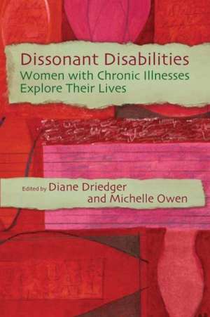 Dissonant Disabilities: Women with Chronic Illnesses Explore Their Lives de Diane Driedger