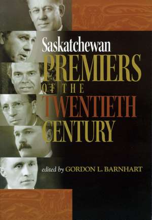 Saskatchewan Premiers of the Twentieth Century de Gordon L. Barnhart