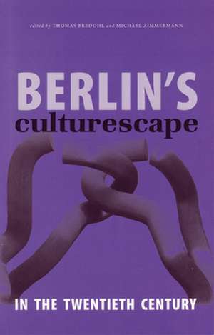 Berlin's Culturescape in the Twentieth Century de Thomas Bredohl