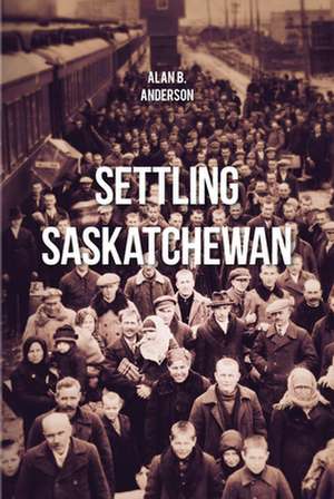 Settling Saskatchewan de Alan B. Anderson