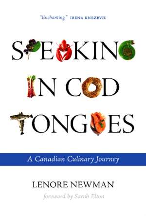 Speaking in Cod Tongues: A Canadian Culinary Journey de Lenore Newman