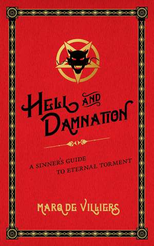 Hell and Damnation: A Sinner's Guide to Eternal Torment de Marq de Villiers