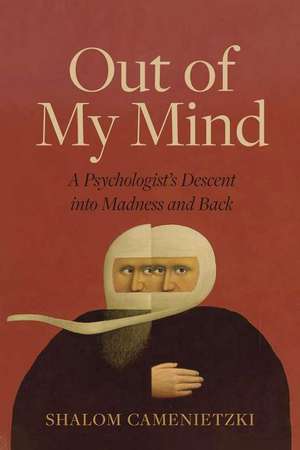 Out of My Mind: A Psychologist's Descent into Madness and Back de Shalom Camenietzki