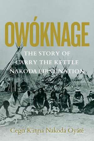 Owknage: The Story of Carry The Kettle Nakoda First Nation de Carry the Kettle First Nation