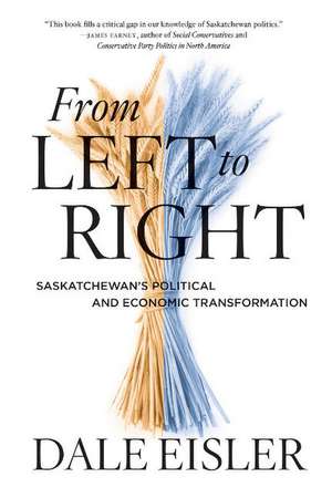 From Left to Right: Saskatchewan's Political and Economic Transformation de Dale Eisler