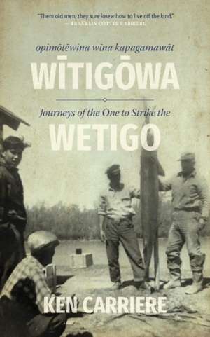 Opimotewina wina kapagamawat Witigowa / Journeys of The One to Strike the Wetigo de Ken Carriere