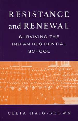 Resistance and Renewal: Surviving the Indian Residential School de Celia Haig-Brown