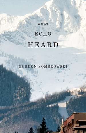 What Echo Heard de Gordon Sombrowski