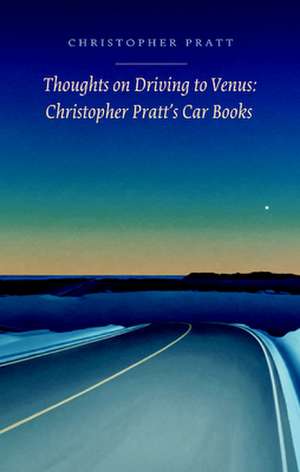 Thoughts on Driving to Venus: Christopher Pratt's Car Books de Christopher Pratt