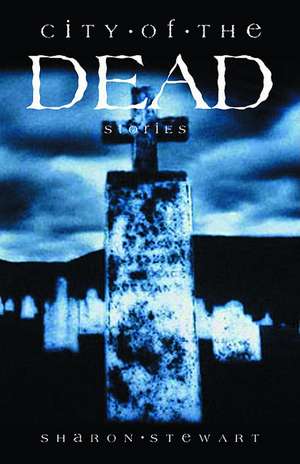 City of the Dead: Stories de Sharon Stewart